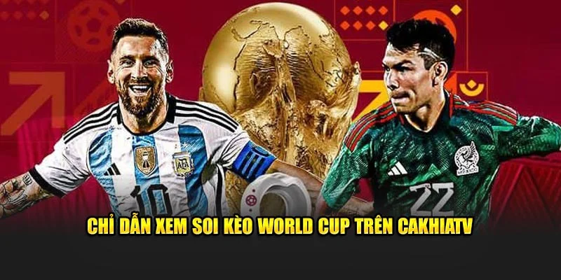 Chỉ dẫn xem soi kèo World Cup trên Cakhiatv