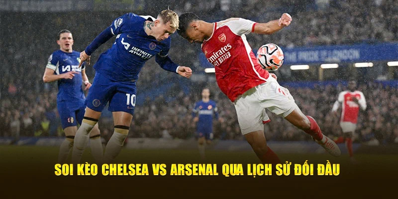 Soi kèo Chelsea vs Arsenal qua lịch sử đối đầu